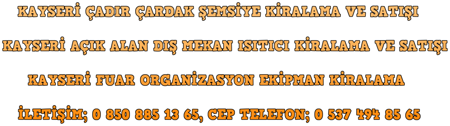 Kayseri Gazebo Çadır Kiralama, Kayseri Düğün Çadırı Kiralama, Kayseri Branda Kiralama, Kayseri Eğlence Çadırı Kiralama, Kayseri Parti Çadırı Kiralama, Kayseri Şemsiye Kiralama, Kayseri Gölgelik Çadır Kiralama, Kayseri Örümcek Çadır Kiralama, Kayseri Tören Çadırı Kiralama, Kayseri Fuar Çadırı Kiralama, Kayseri Taziye Çadırı Kiralama, Kayseri Çadır Satışı İletişim; 0 850 885 13 65